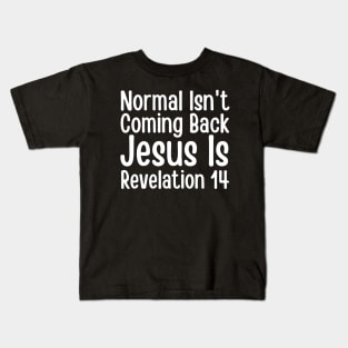 Normal Isn't Coming Back Jesus Is Revelation 14 Kids T-Shirt